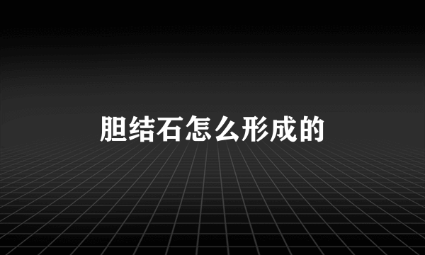 胆结石怎么形成的