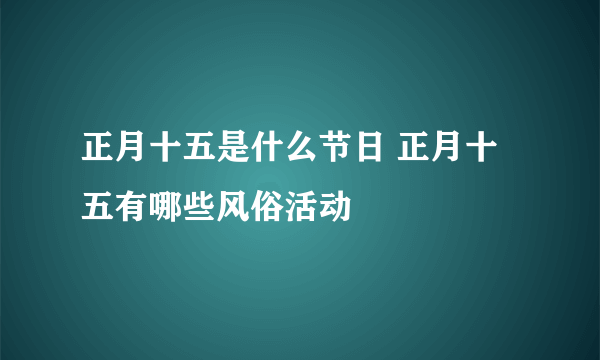 正月十五是什么节日 正月十五有哪些风俗活动