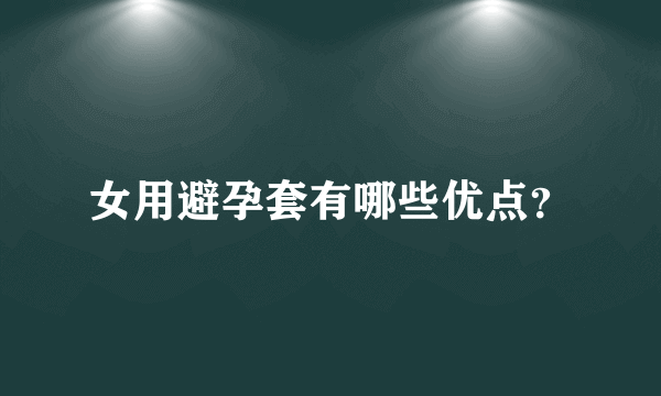 女用避孕套有哪些优点？