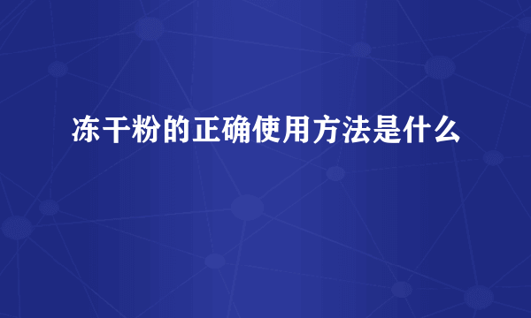 冻干粉的正确使用方法是什么