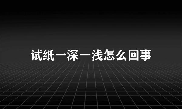 试纸一深一浅怎么回事