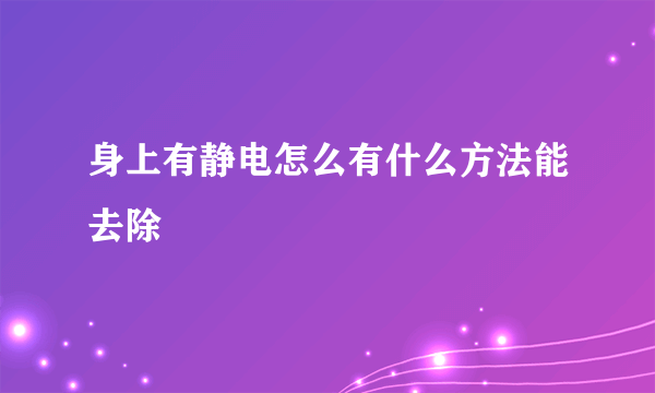 身上有静电怎么有什么方法能去除