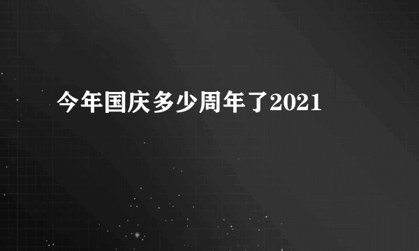 今年国庆多少周年了2021