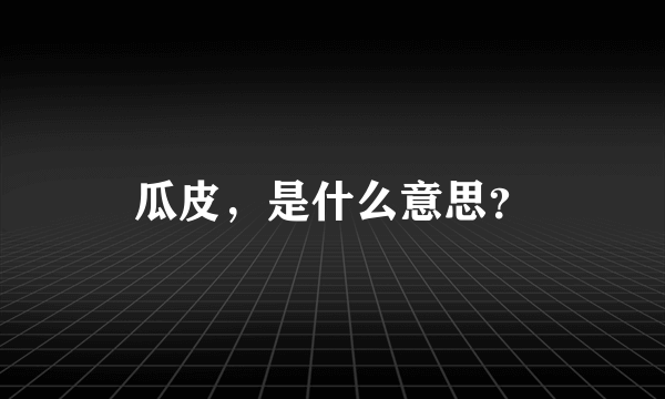 瓜皮，是什么意思？