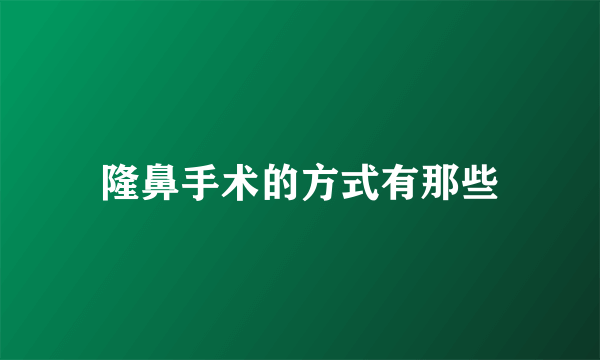 隆鼻手术的方式有那些