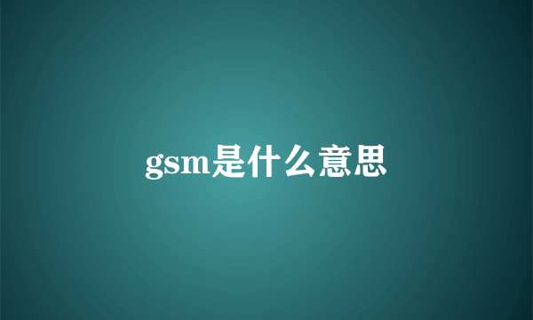 gsm是什么意思