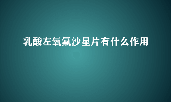 乳酸左氧氟沙星片有什么作用