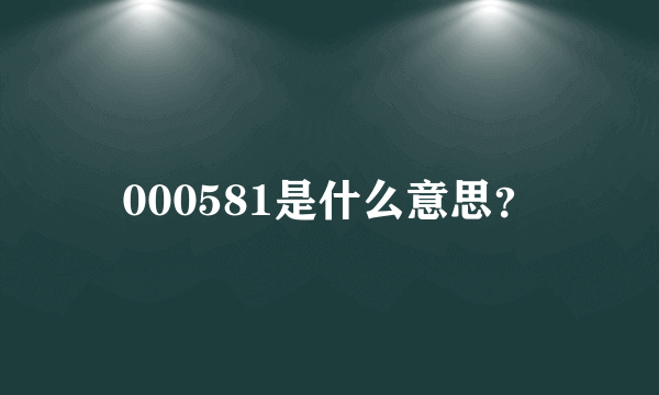 000581是什么意思？