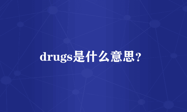 drugs是什么意思？