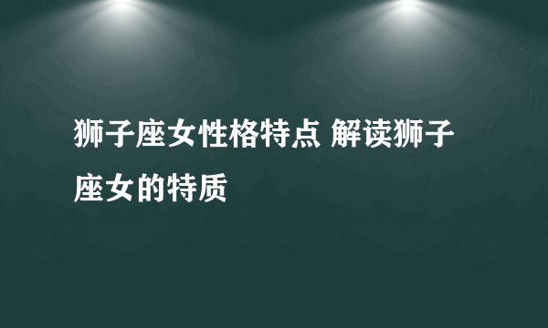 狮子座女性格特点 解读狮子座女的特质