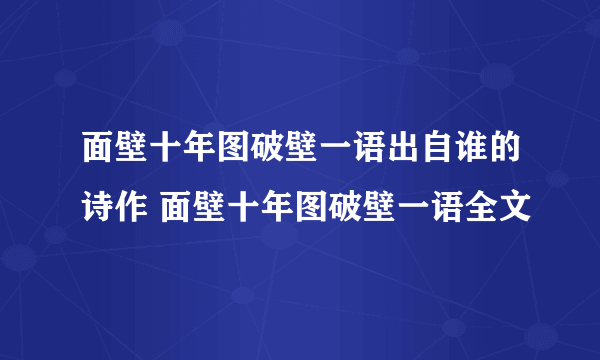 面壁十年图破壁一语出自谁的诗作 面壁十年图破壁一语全文