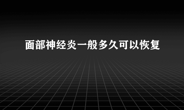 面部神经炎一般多久可以恢复