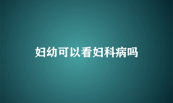 妇幼可以看妇科病吗