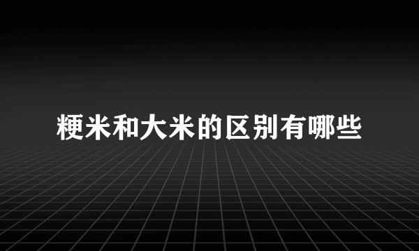 粳米和大米的区别有哪些