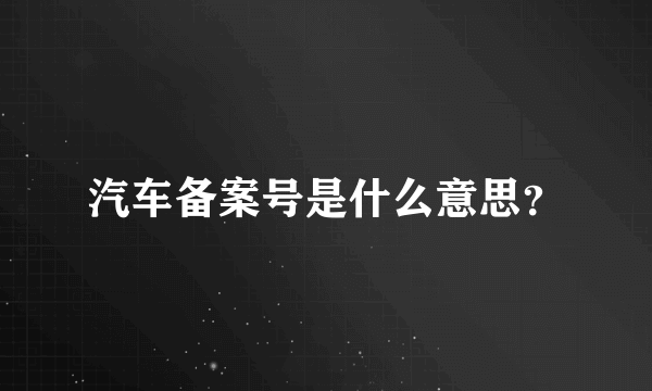 汽车备案号是什么意思？