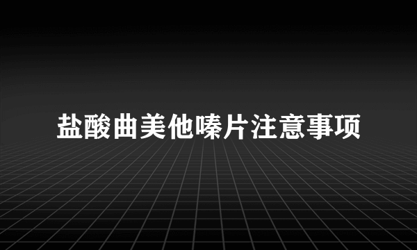 盐酸曲美他嗪片注意事项