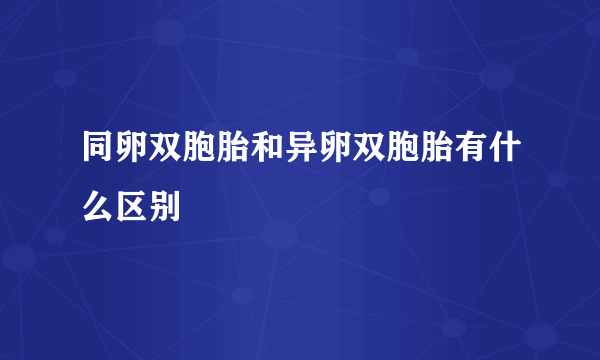 同卵双胞胎和异卵双胞胎有什么区别