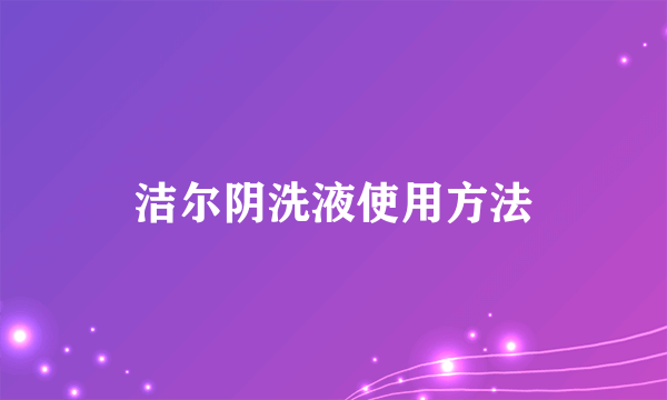 洁尔阴洗液使用方法