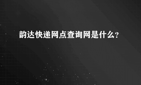 韵达快递网点查询网是什么？