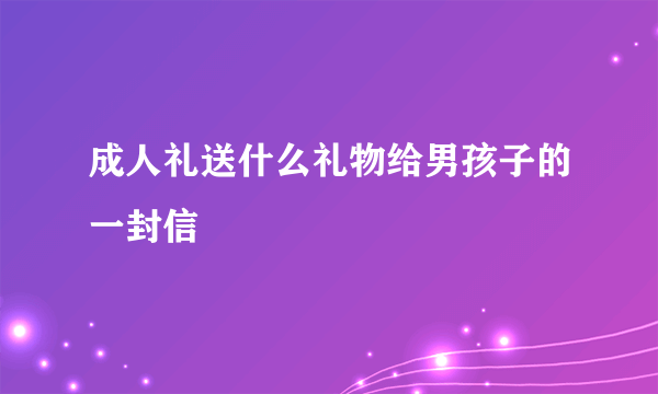 成人礼送什么礼物给男孩子的一封信