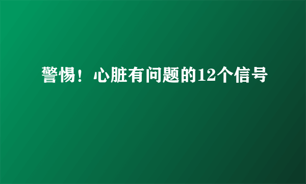 警惕！心脏有问题的12个信号