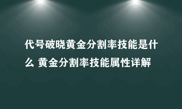 代号破晓黄金分割率技能是什么 黄金分割率技能属性详解