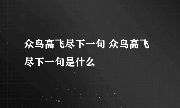 众鸟高飞尽下一句 众鸟高飞尽下一句是什么