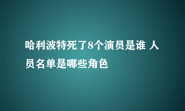 哈利波特死了8个演员是谁 人员名单是哪些角色