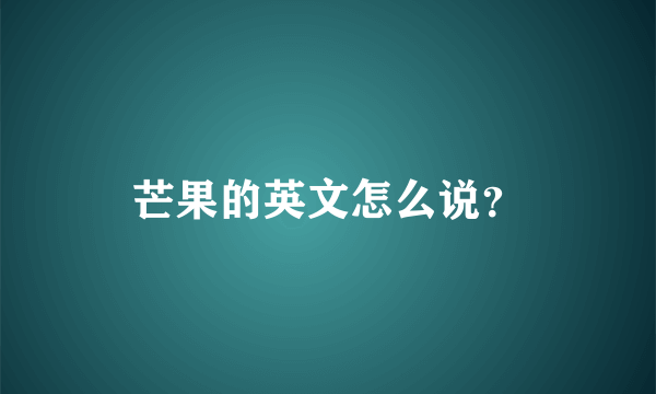 芒果的英文怎么说？