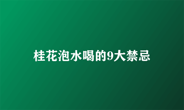 桂花泡水喝的9大禁忌