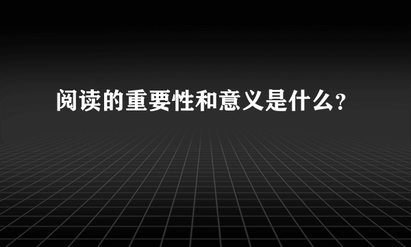 阅读的重要性和意义是什么？