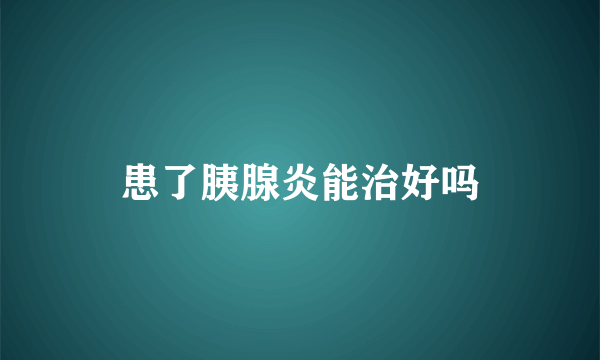 患了胰腺炎能治好吗