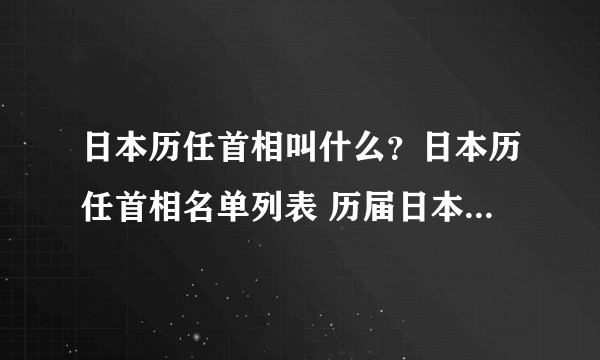 日本历任首相叫什么？日本历任首相名单列表 历届日本首相一览表