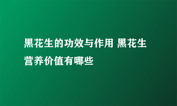 黑花生的功效与作用 黑花生营养价值有哪些