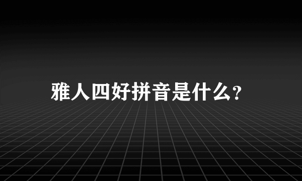 雅人四好拼音是什么？