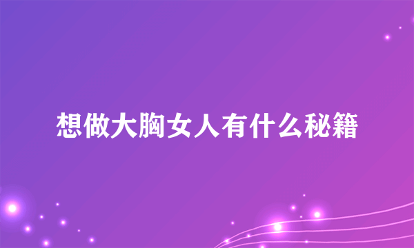 想做大胸女人有什么秘籍