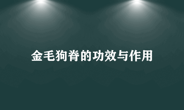 金毛狗脊的功效与作用