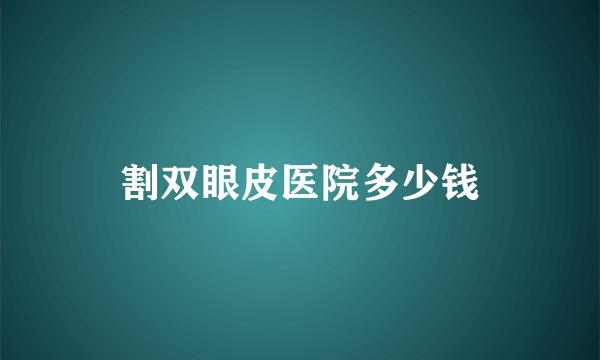 割双眼皮医院多少钱