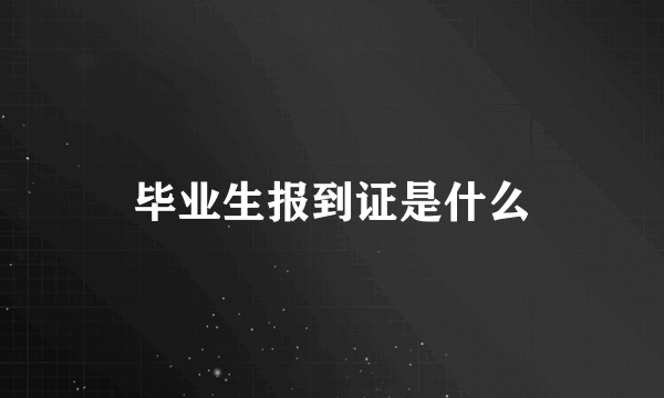 毕业生报到证是什么