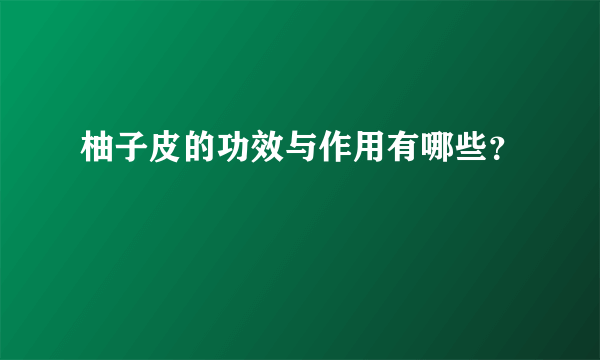 柚子皮的功效与作用有哪些？