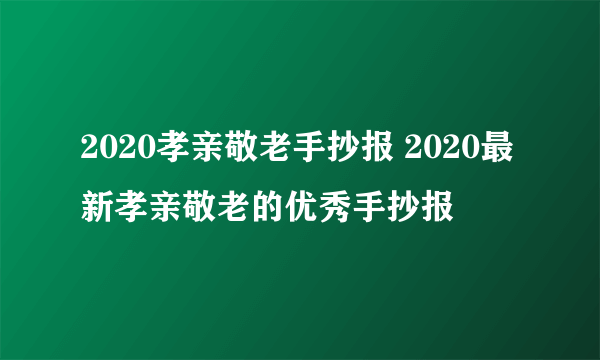 2020孝亲敬老手抄报 2020最新孝亲敬老的优秀手抄报