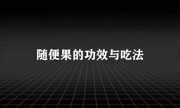 随便果的功效与吃法