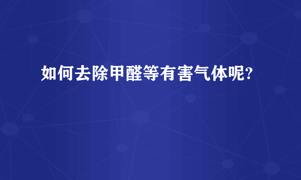 如何去除甲醛等有害气体呢?