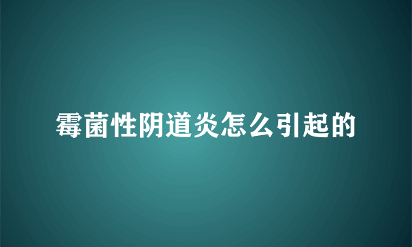 霉菌性阴道炎怎么引起的