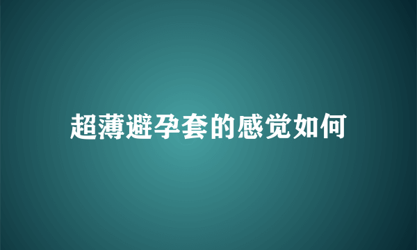 超薄避孕套的感觉如何