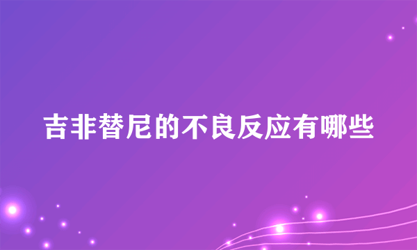 吉非替尼的不良反应有哪些