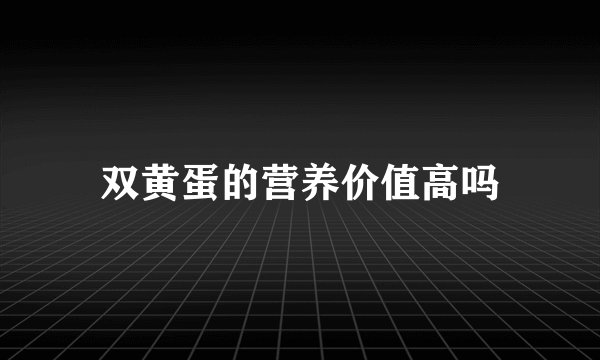 双黄蛋的营养价值高吗