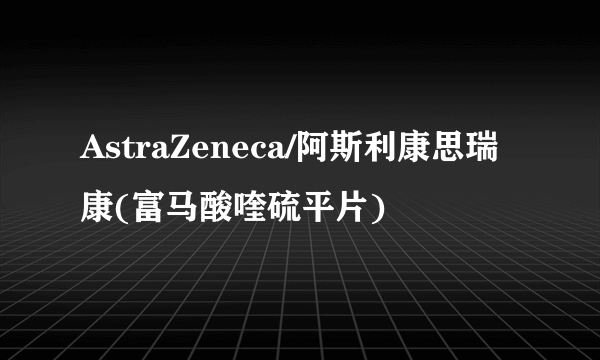 AstraZeneca/阿斯利康思瑞康(富马酸喹硫平片)