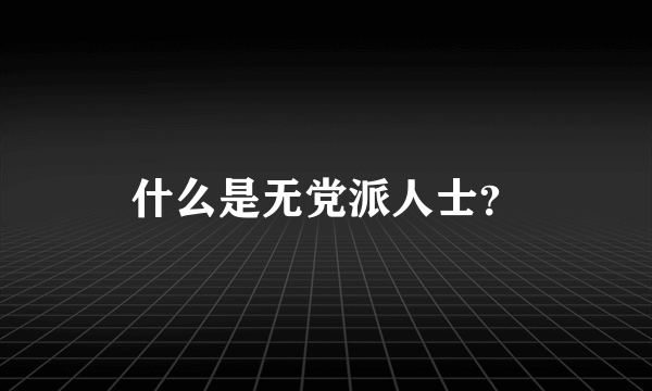 什么是无党派人士？