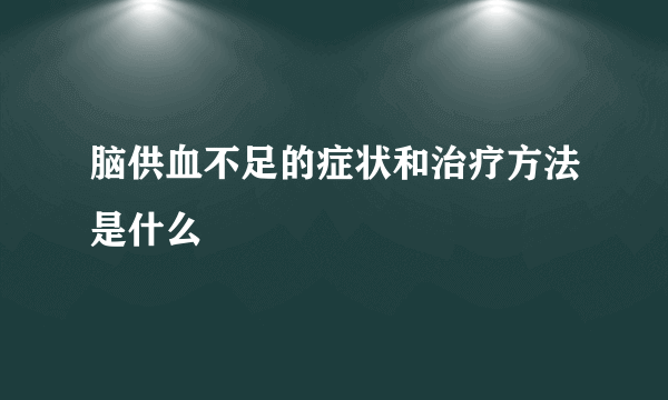 脑供血不足的症状和治疗方法是什么